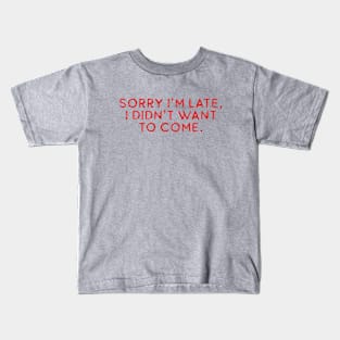 Sorry i'm late, i didn't want to come Kids T-Shirt